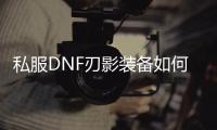 私服DNF刃影装备如何处理？