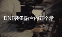 DNF装备融合的五个常见问题